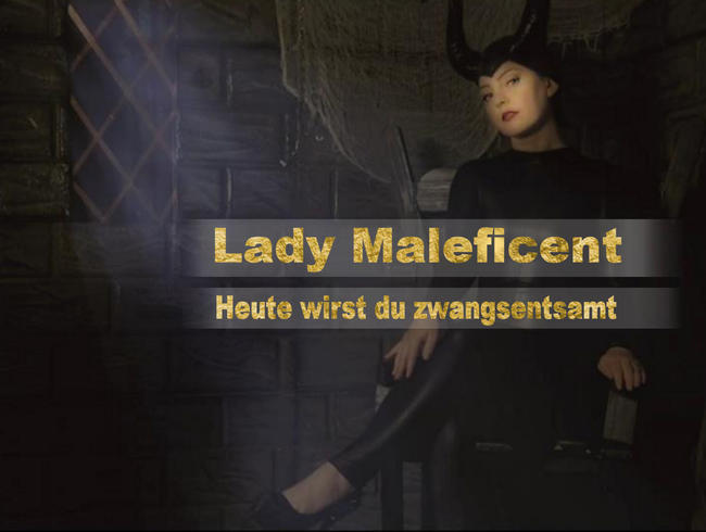 Lady Maleficent - Heute wirst du zwangsentsamt..