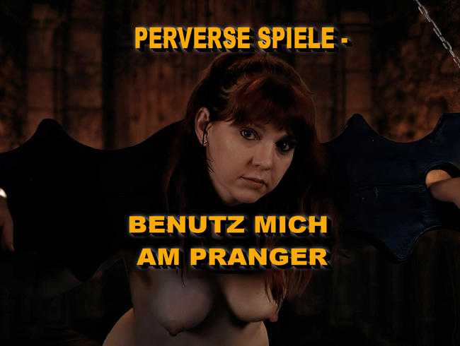 PERVERSE SPIELE - BENUTZ MICH AM PRANGER!!